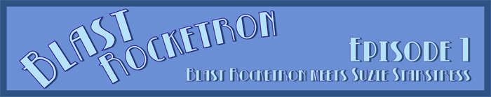 Episode 1 Blast Rocketron meets Suzie Starstress